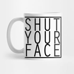 Shut Your Face Mug